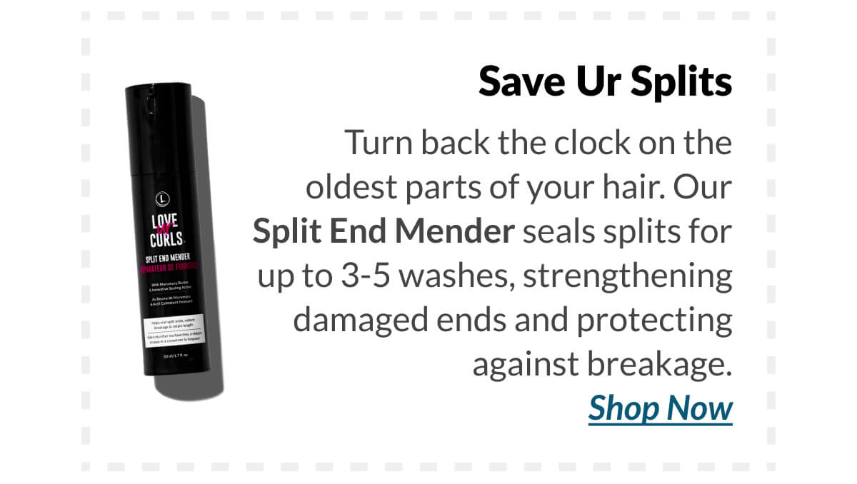 Save Ur Splits Turn back the clock on the oldest parts of your hair. Our Split End Mender seals splits for up to 3-5 washes, strengthening damaged ends and protecting against breakage.